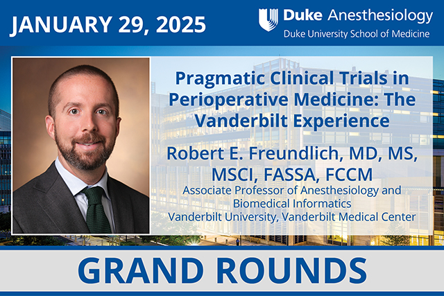 Duke Anesthesiology Grand Rounds - January 29, 2025 - Robert E. Freundlich, MD, MS, MSCI, FASSA, FCCM