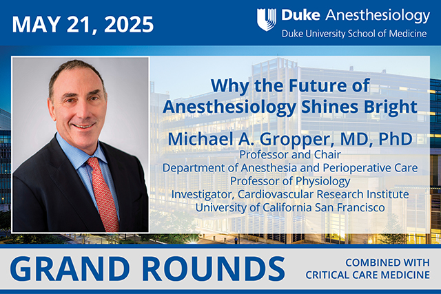 Duke Anesthesiology Grand Rounds - May 21, 2025 - Michael A. Gropper, MD, PhD