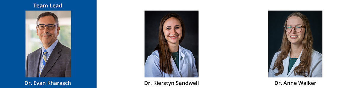 L to R: Dr. Evan Kharasch (Team Lead), Dr. Kierstyn Sandwell, and Dr. Anne Walker